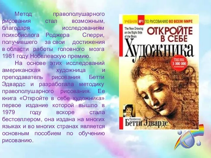 Метод правополушарного рисования стал возможным, благодаря исследованиям психобиолога Роджера Сперри, получившего за