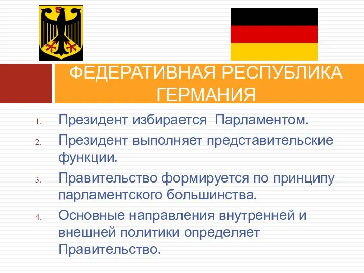 Президент избирается Парламентом. Президент выполняет представительские функции. Правительство формируется по принципу парламентского