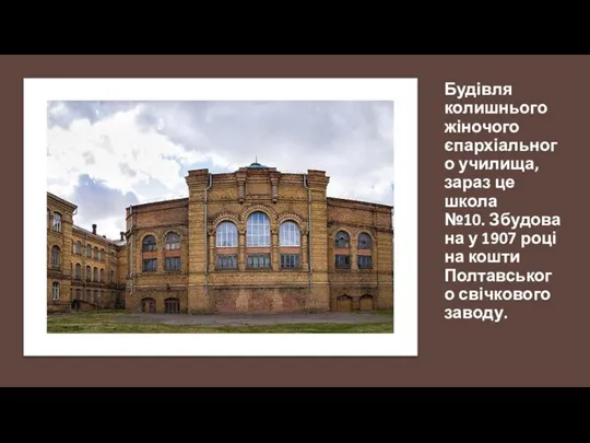 Будівля колишнього жіночого єпархіального училища, зараз це школа №10. Збудована у 1907