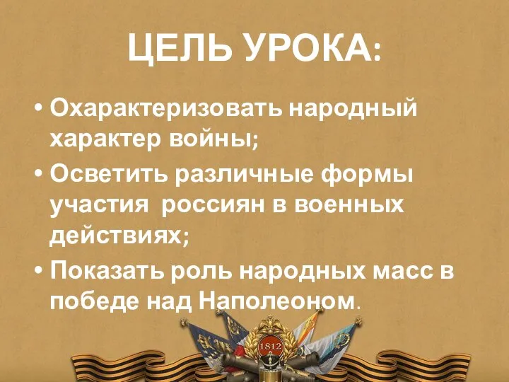 ЦЕЛЬ УРОКА: Охарактеризовать народный характер войны; Осветить различные формы участия россиян в