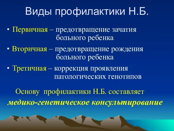 Виды профилактики Н.Б. Первичная – предотвращение зачатия больного ребенка Вторичная – предотвращение