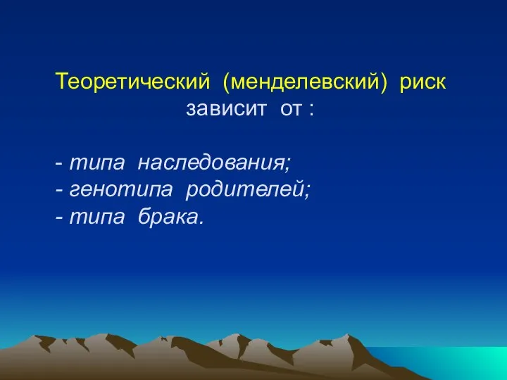 Теоретический (менделевский) риск зависит от : - типа наследования; - генотипа родителей; - типа брака.