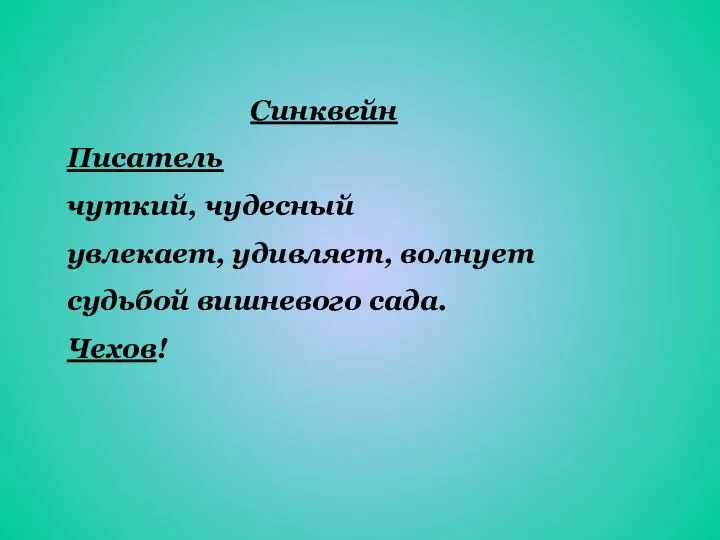 Синквейн Писатель чуткий, чудесный увлекает, удивляет, волнует судьбой вишневого сада. Чехов!