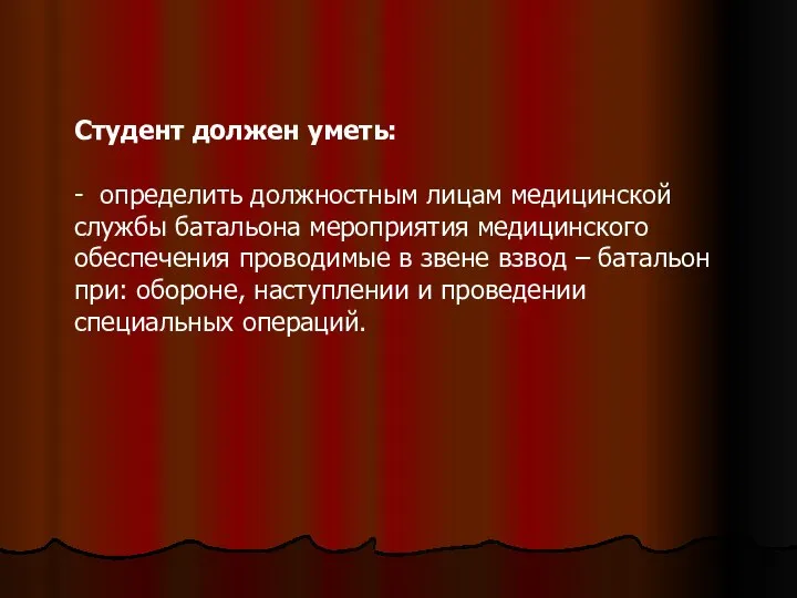 Студент должен уметь: - определить должностным лицам медицинской службы батальона мероприятия медицинского