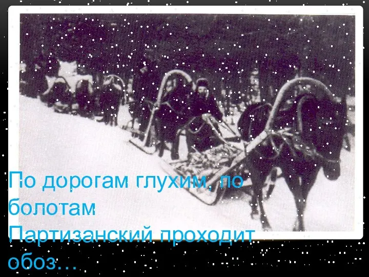 По дорогам глухим, по болотам Партизанский проходит обоз… В.Саянов