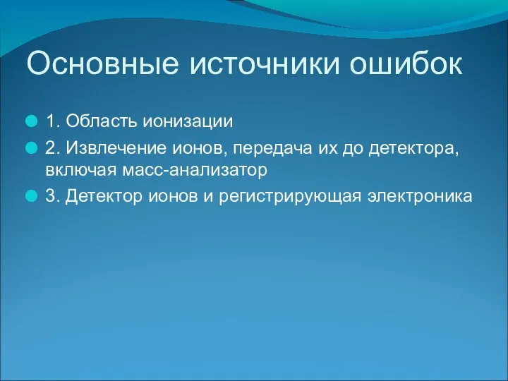 Основные источники ошибок 1. Область ионизации 2. Извлечение ионов, передача их до