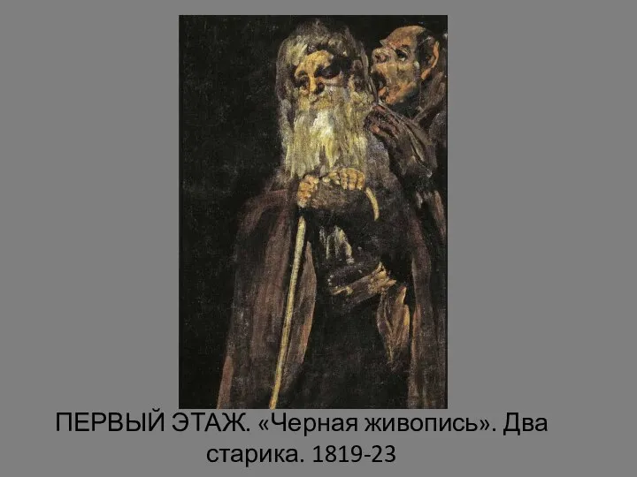 ПЕРВЫЙ ЭТАЖ. «Черная живопись». Два старика. 1819-23