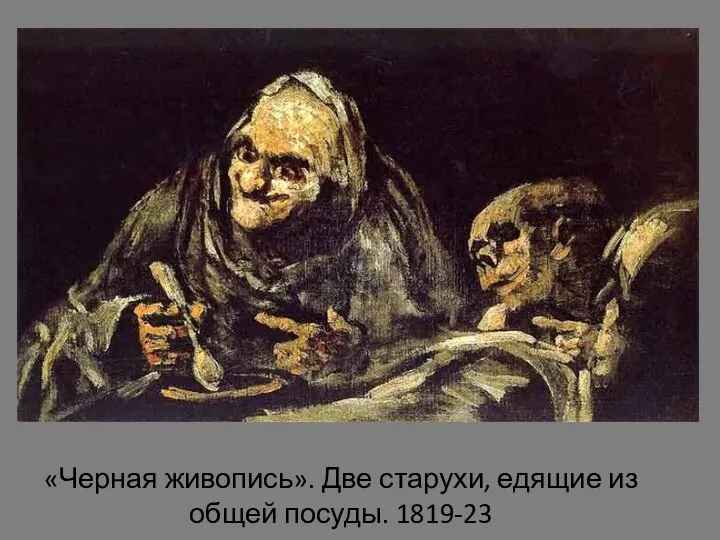 «Черная живопись». Две старухи, едящие из общей посуды. 1819-23