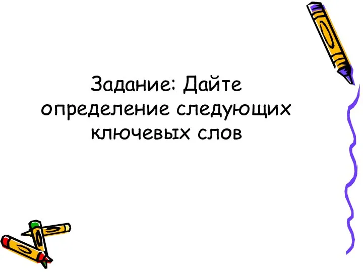 Задание: Дайте определение следующих ключевых слов