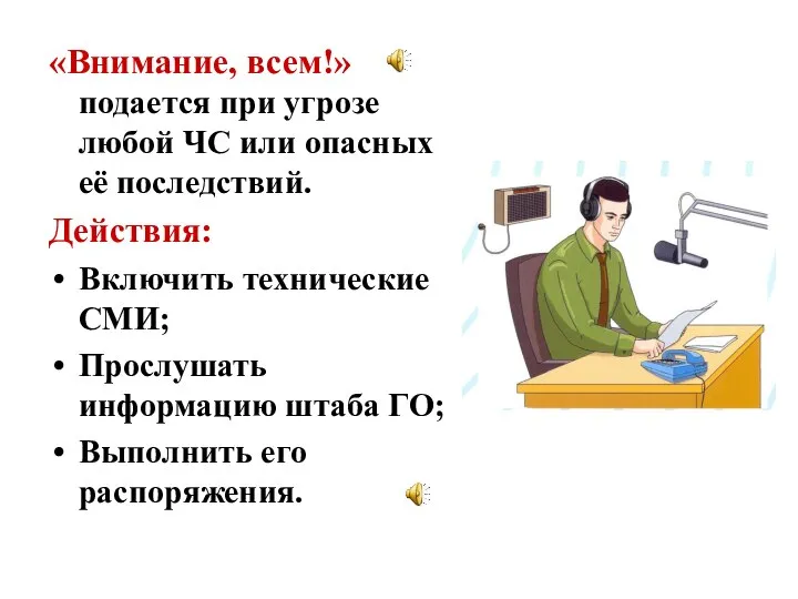 «Внимание, всем!» подается при угрозе любой ЧС или опасных её последствий. Действия: