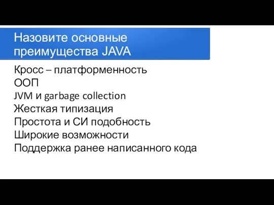 Назовите основные преимущества JAVA Кросс – платформенность ООП JVM и garbage collection