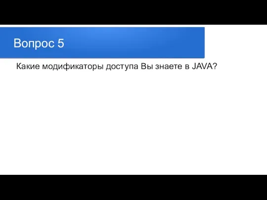 Вопрос 5 Какие модификаторы доступа Вы знаете в JAVA?