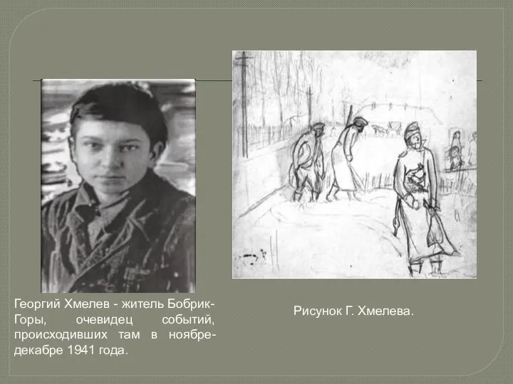 Георгий Хмелев - житель Бобрик-Горы, очевидец событий, происходивших там в ноябре-декабре 1941 года. Рисунок Г. Хмелева.