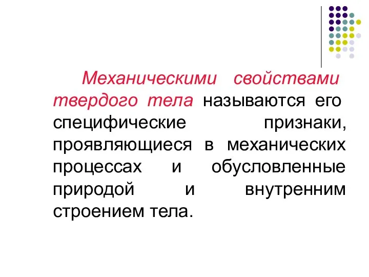 Механическими свойствами твердого тела называются его специфические признаки, проявляющиеся в механических процессах