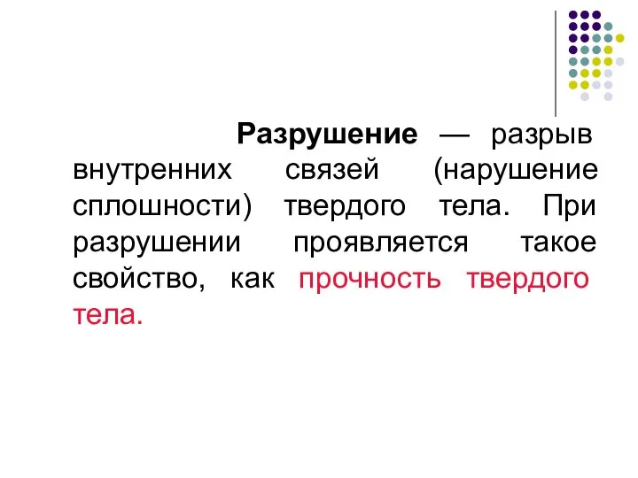 Разрушение — разрыв внутренних связей (нарушение сплошности) твердого тела. При разрушении проявляется