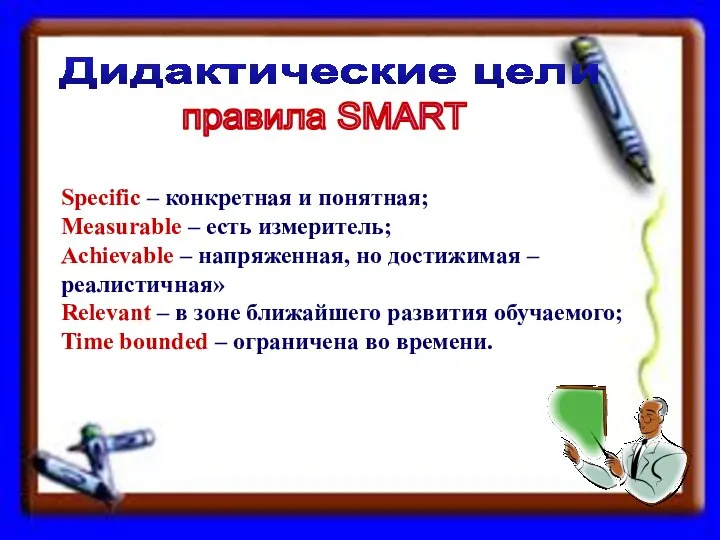 Дидактические цели правила SMART Specific – конкретная и понятная; Measurable – есть