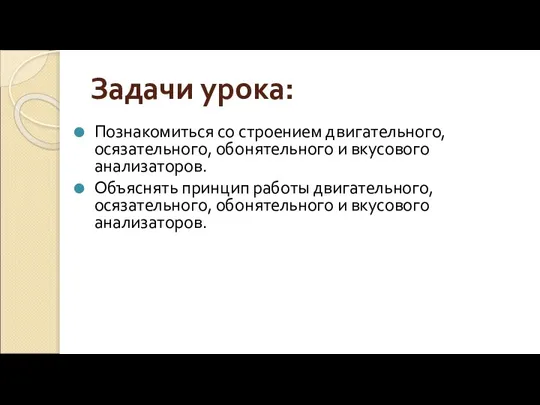 Задачи урока: Познакомиться со строением двигательного, осязательного, обонятельного и вкусового анализаторов. Объяснять