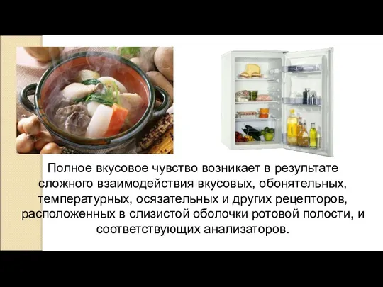 Полное вкусовое чувство возникает в результате сложного взаимодействия вкусовых, обонятельных, температурных, осязательных