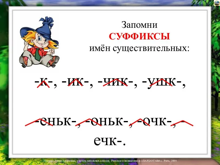 Запомни СУФФИКСЫ имён существительных: -к-, -ик-, -чик-, -ушк-, -еньк-, -оньк-, -очк-, -ечк-.