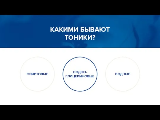 КАКИМИ БЫВАЮТ ТОНИКИ? СПИРТОВЫЕ ВОДНО- ГЛИЦЕРИНОВЫЕ ВОДНЫЕ