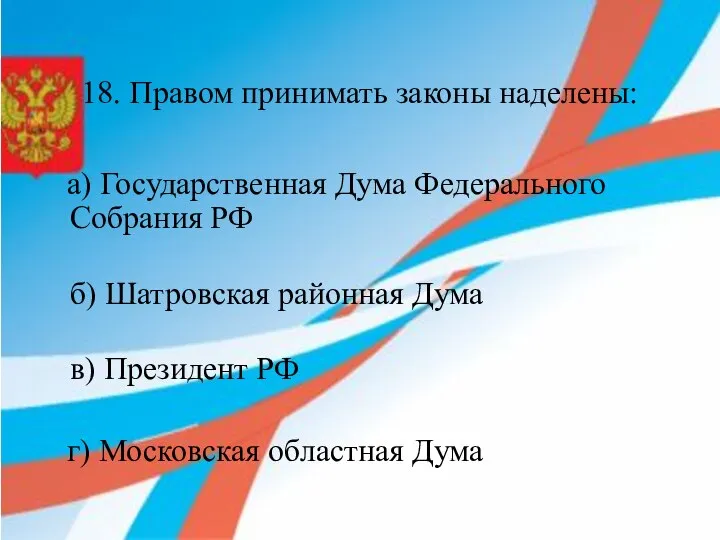 18. Правом принимать законы наделены: а) Государственная Дума Федерального Собрания РФ б)