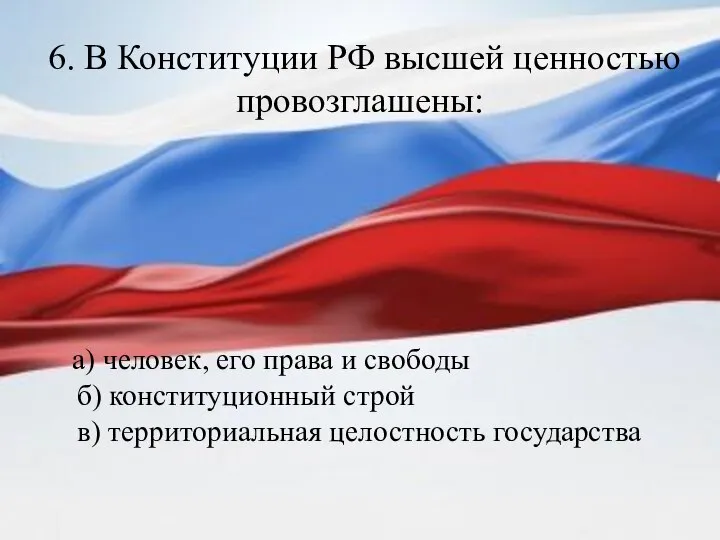 6. В Конституции РФ высшей ценностью провозглашены: а) человек, его права и