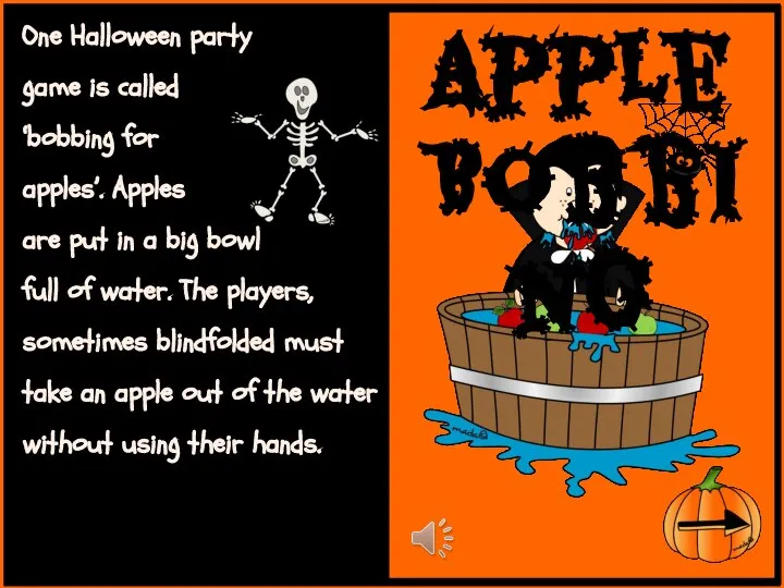 One Halloween party game is called ‘bobbing for apples’. Apples are put