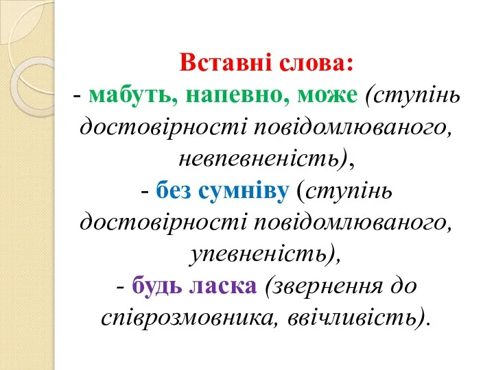 Вставні слова: - мабуть, напевно, може (ступінь достовірності повідомлюваного, невпевненість), - без