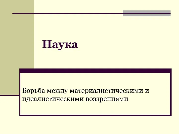 Наука Борьба между материалистическими и идеалистическими воззрениями