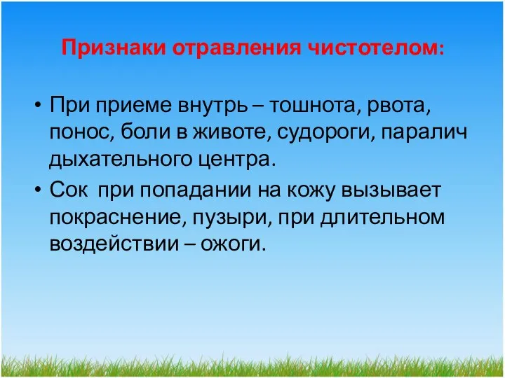 Признаки отравления чистотелом: При приеме внутрь – тошнота, рвота, понос, боли в