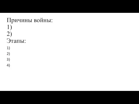 Причины войны: 1) 2) Этапы: 1) 2) 3) 4)