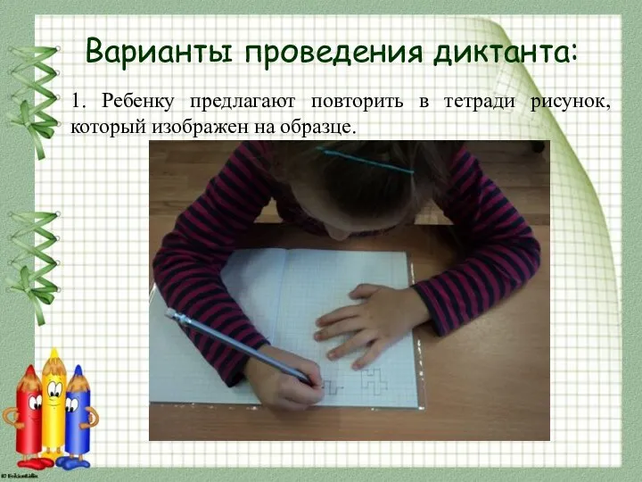 Варианты проведения диктанта: 1. Ребенку предлагают повторить в тетради рисунок, который изображен на образце.