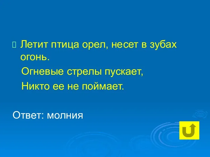 Летит птица орел, несет в зубах огонь. Огневые стрелы пускает, Никто ее не поймает. Ответ: молния