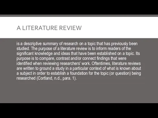 A LITERATURE REVIEW is a descriptive summary of research on a topic