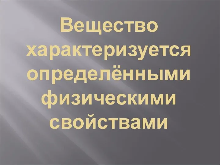 Вещество характеризуется определёнными физическими свойствами