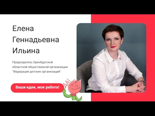 Председатель Оренбургской областной общественной организации "Федерация детских организаций" Елена Геннадьевна Ильина Ваши идеи, моя работа!