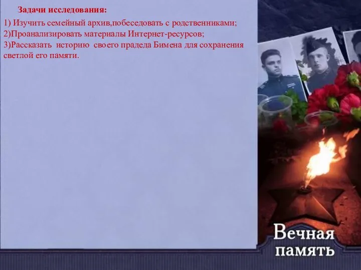 Задачи исследования: 1) Изучить семейный архив,побеседовать с родственниками; 2)Проанализировать материалы Интернет-ресурсов; 3)Рассказать