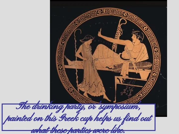 The drinking party, or 'symposium', painted on this Greek cup helps us