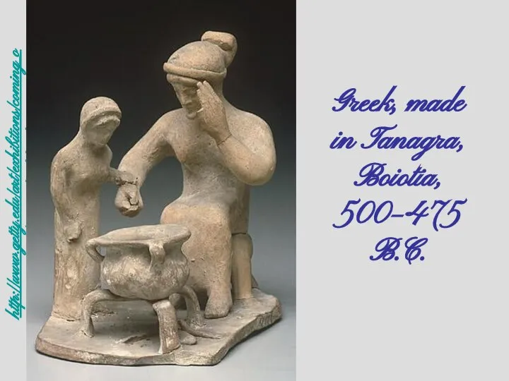 Greek, made in Tanagra, Boiotia, 500–475 B.C. http://www.getty.edu/art/exhibitions/coming_of_age/school.html