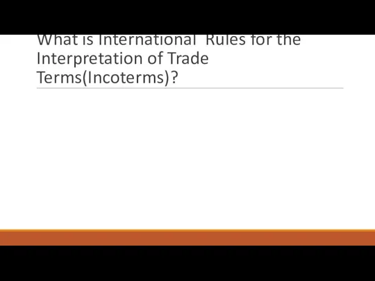 What is International Rules for the Interpretation of Trade Terms(Incoterms)?