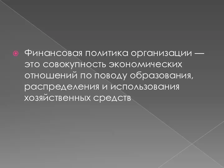 Финансовая политика организации — это совокупность экономических отношений по поводу образования, распределения и использования хозяйственных средств