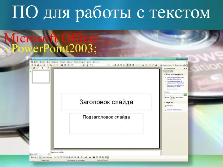 ПО для работы с текстом Microsoft Office: - PowerPoint2003;