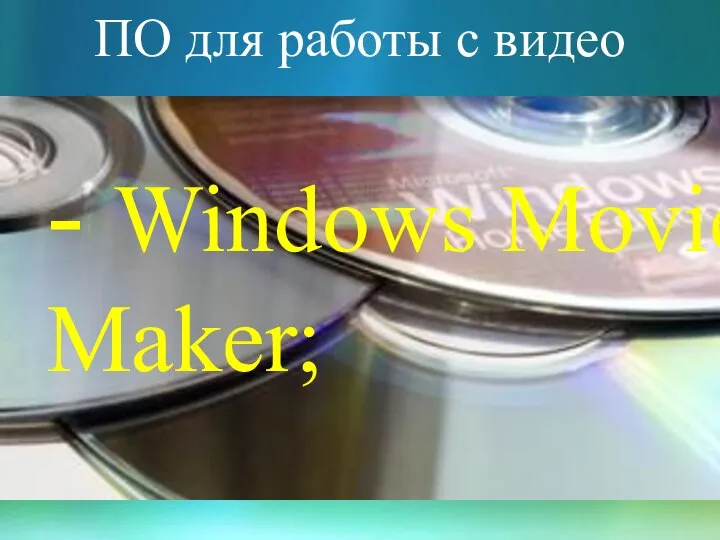 ПО для работы с видео - Windows Movie Maker;