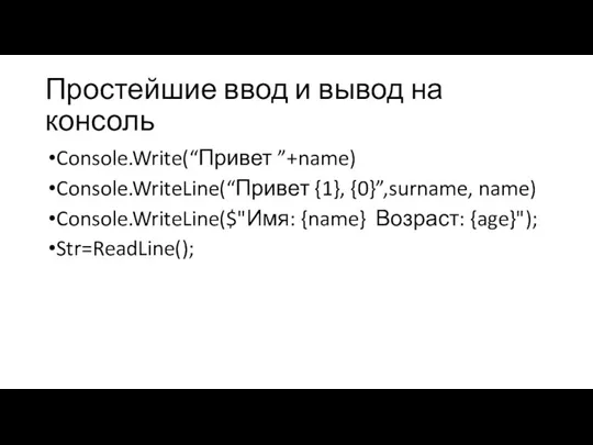 Простейшие ввод и вывод на консоль Console.Write(“Привет ”+name) Console.WriteLine(“Привет {1}, {0}”,surname, name)