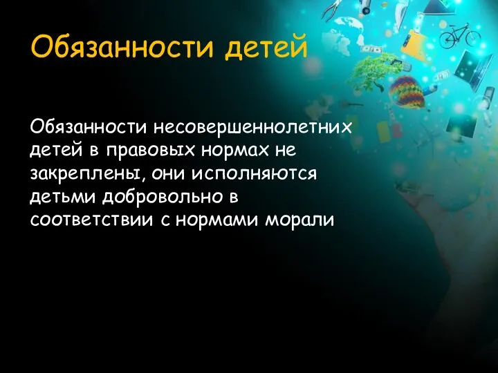 Обязанности детей Обязанности несовершеннолетних детей в правовых нормах не закреплены, они исполняются