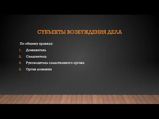 СУБЪЕКТЫ ВОЗБУЖДЕНИЯ ДЕЛА По общему правилу: Дознаватель Следователь Руководитель следственного органа Орган дознания