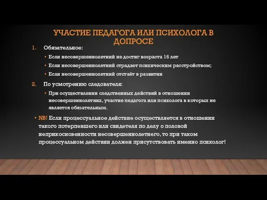 УЧАСТИЕ ПЕДАГОГА ИЛИ ПСИХОЛОГА В ДОПРОСЕ Обязательное: Если несовершеннолетний не достиг возраста