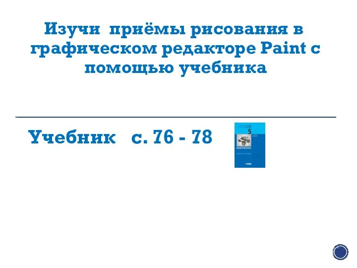 Изучи приёмы рисования в графическом редакторе Paint с помощью учебника Учебник с. 76 - 78