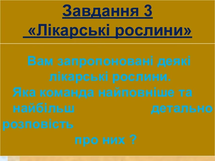 Завдання 3 «Лікарські рослини» Вам запропоновані деякі лікарські рослини. Яка команда найповніше