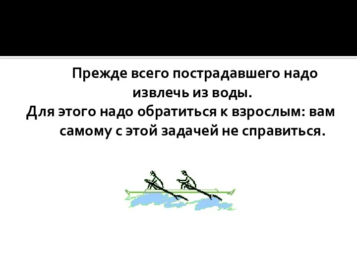 Прежде всего пострадавшего надо извлечь из воды. Для этого надо обратиться к